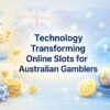 5 Innovations in Technology Transforming Online Slots for Australian Gamblers