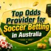 Navigating Soccer Betting Australia and the Top Odds Provider Networks